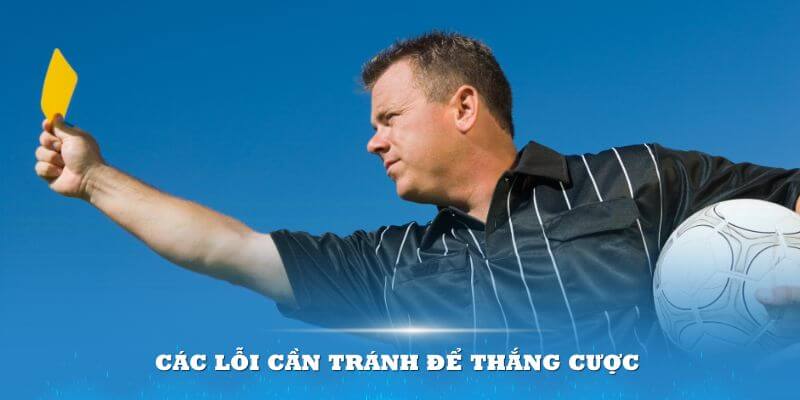 Các lỗi cần tránh để thắng cược kèo phạt thẻ
